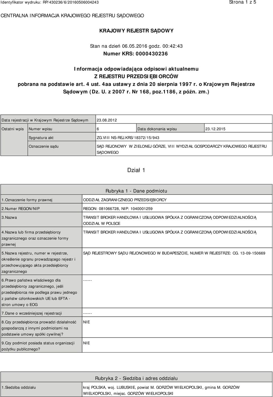 o Krajowym Rejestrze Sądowym (Dz. U. z 2007 r. Nr 168, poz.1186, z późn. zm.) Data rejestracji w Krajowym Rejestrze Sądowym 23.08.2012 Ostatni wpis Numer wpisu 6 Data dokonania wpisu 23.12.2015 Sygnatura akt Oznaczenie sądu ZG.