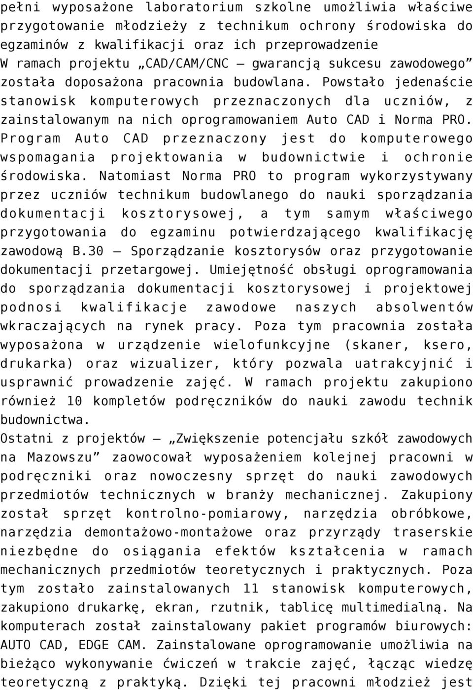 Powstało jedenaście stanowisk komputerowych przeznaczonych dla uczniów, z zainstalowanym na nich oprogramowaniem Auto CAD i Norma PRO.