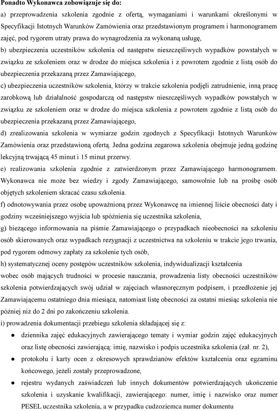 w drodze do miejsca szkolenia i z powrotem zgodnie z listą osób do ubezpieczenia przekazaną przez Zamawiającego, c) ubezpieczenia uczestników szkolenia, którzy w trakcie szkolenia podjęli