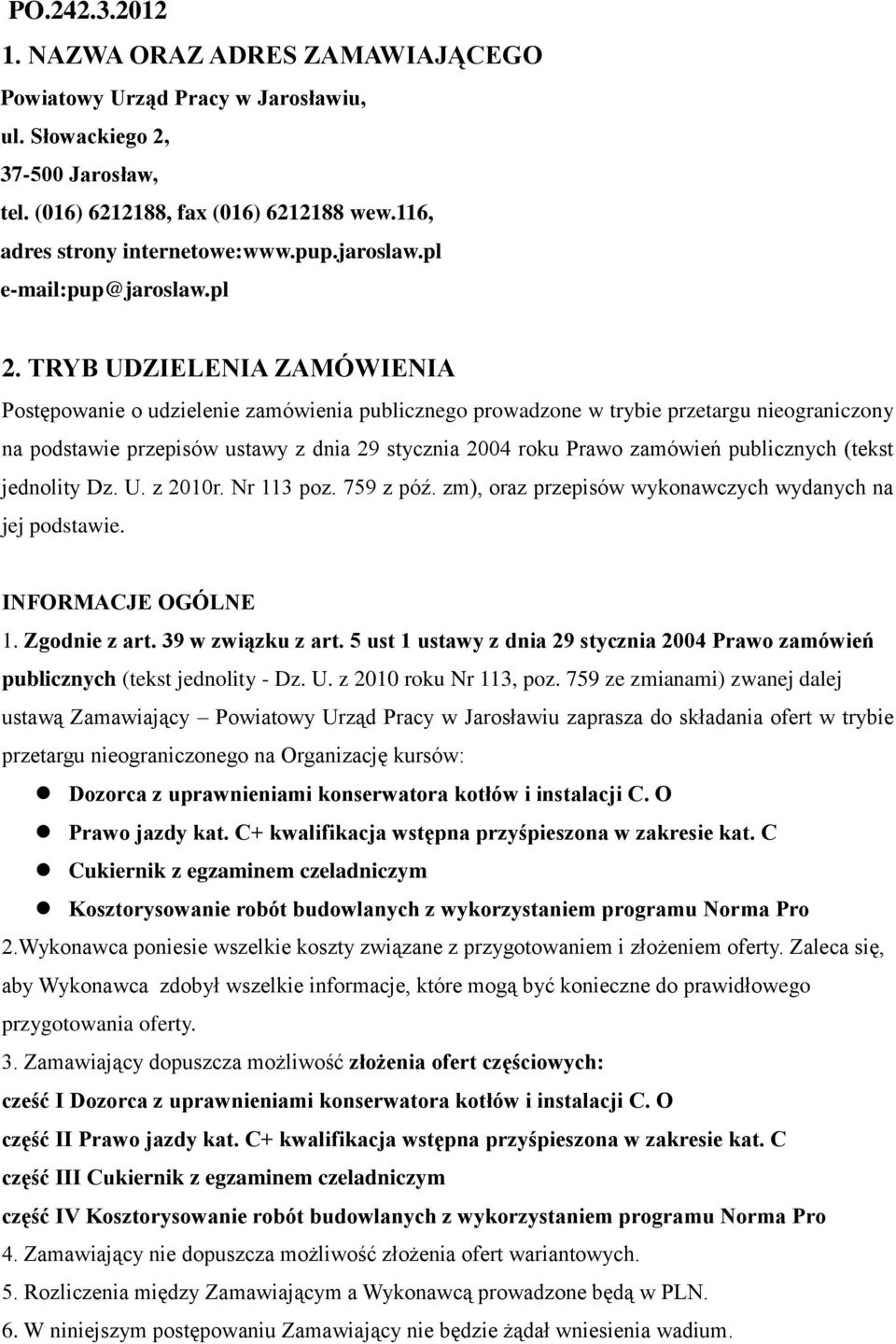 TRYB UDZIELENIA ZAMÓWIENIA Postępowanie o udzielenie zamówienia publicznego prowadzone w trybie przetargu nieograniczony na podstawie przepisów ustawy z dnia 29 stycznia 2004 roku Prawo zamówień