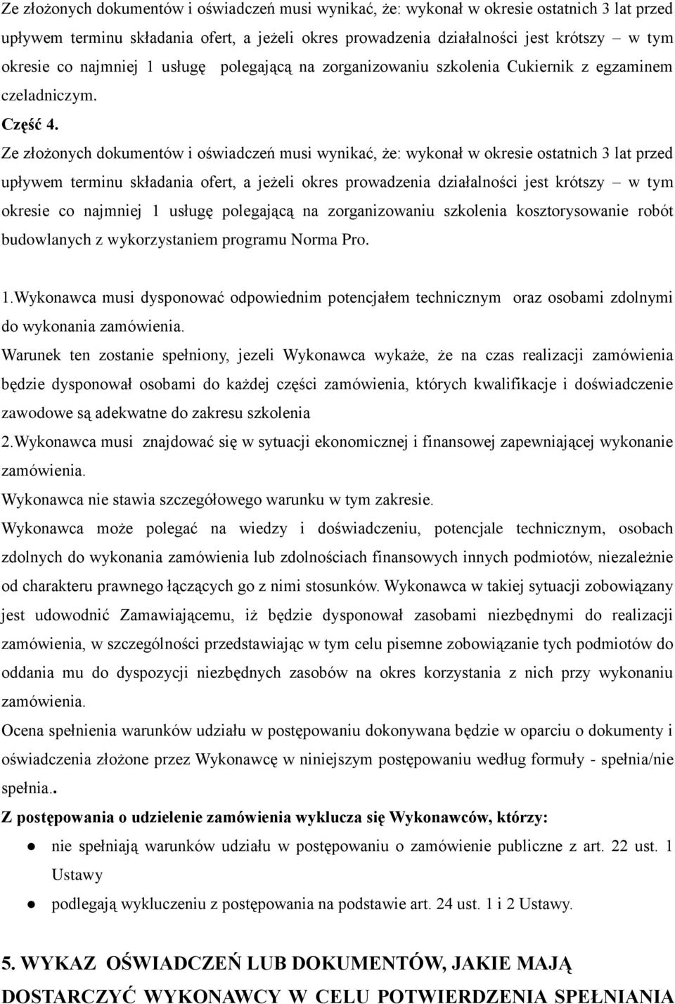 najmniej 1 usługę polegającą na zorganizowaniu szkolenia kosztorysowanie robót budowlanych z wykorzystaniem programu Norma Pro. 1.Wykonawca musi dysponować odpowiednim potencjałem technicznym oraz osobami zdolnymi do wykonania zamówienia.