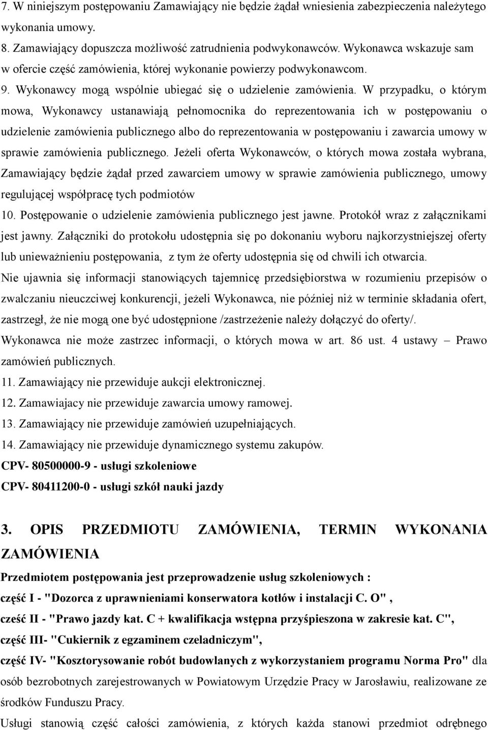 W przypadku, o którym mowa, Wykonawcy ustanawiają pełnomocnika do reprezentowania ich w postępowaniu o udzielenie zamówienia publicznego albo do reprezentowania w postępowaniu i zawarcia umowy w