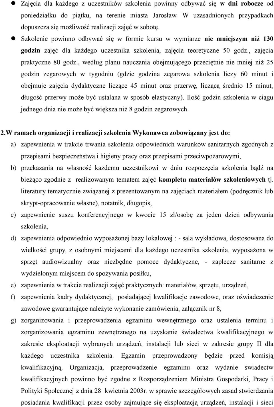 Szkolenie powinno odbywać się w formie kursu w wymiarze nie mniejszym niż 130 godzin zajęć dla każdego uczestnika szkolenia, zajęcia teoretyczne 50 godz., zajęcia praktyczne 80 godz.