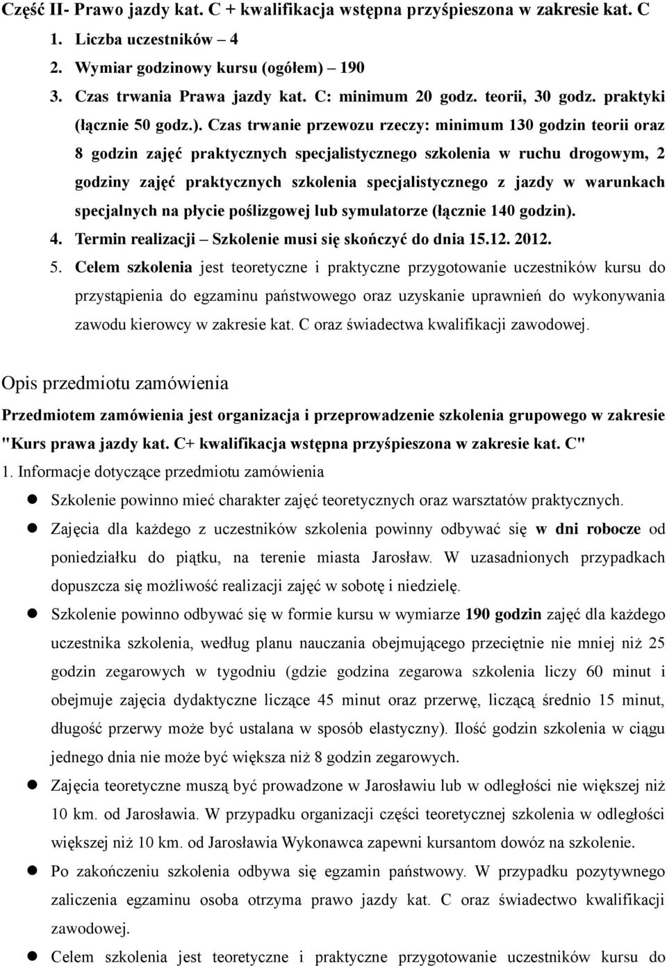 Czas trwanie przewozu rzeczy: minimum 130 godzin teorii oraz 8 godzin zajęć praktycznych specjalistycznego szkolenia w ruchu drogowym, 2 godziny zajęć praktycznych szkolenia specjalistycznego z jazdy