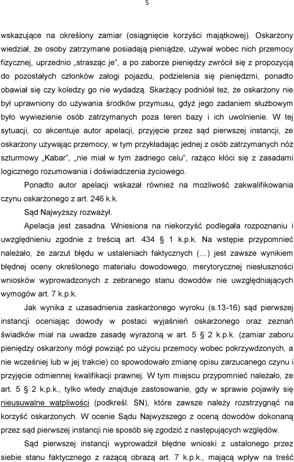 załogi pojazdu, podzielenia się pieniędzmi, ponadto obawiał się czy koledzy go nie wydadzą.