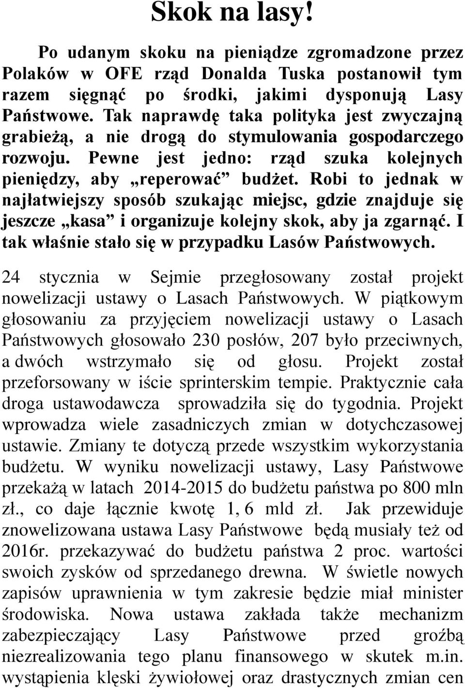 Robi to jednak w najłatwiejszy sposób szukając miejsc, gdzie znajduje się jeszcze kasa i organizuje kolejny skok, aby ja zgarnąć. I tak właśnie stało się w przypadku Lasów Państwowych.