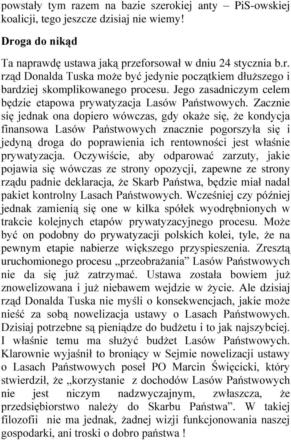 Zacznie się jednak ona dopiero wówczas, gdy okaże się, że kondycja finansowa Lasów Państwowych znacznie pogorszyła się i jedyną droga do poprawienia ich rentowności jest właśnie prywatyzacja.