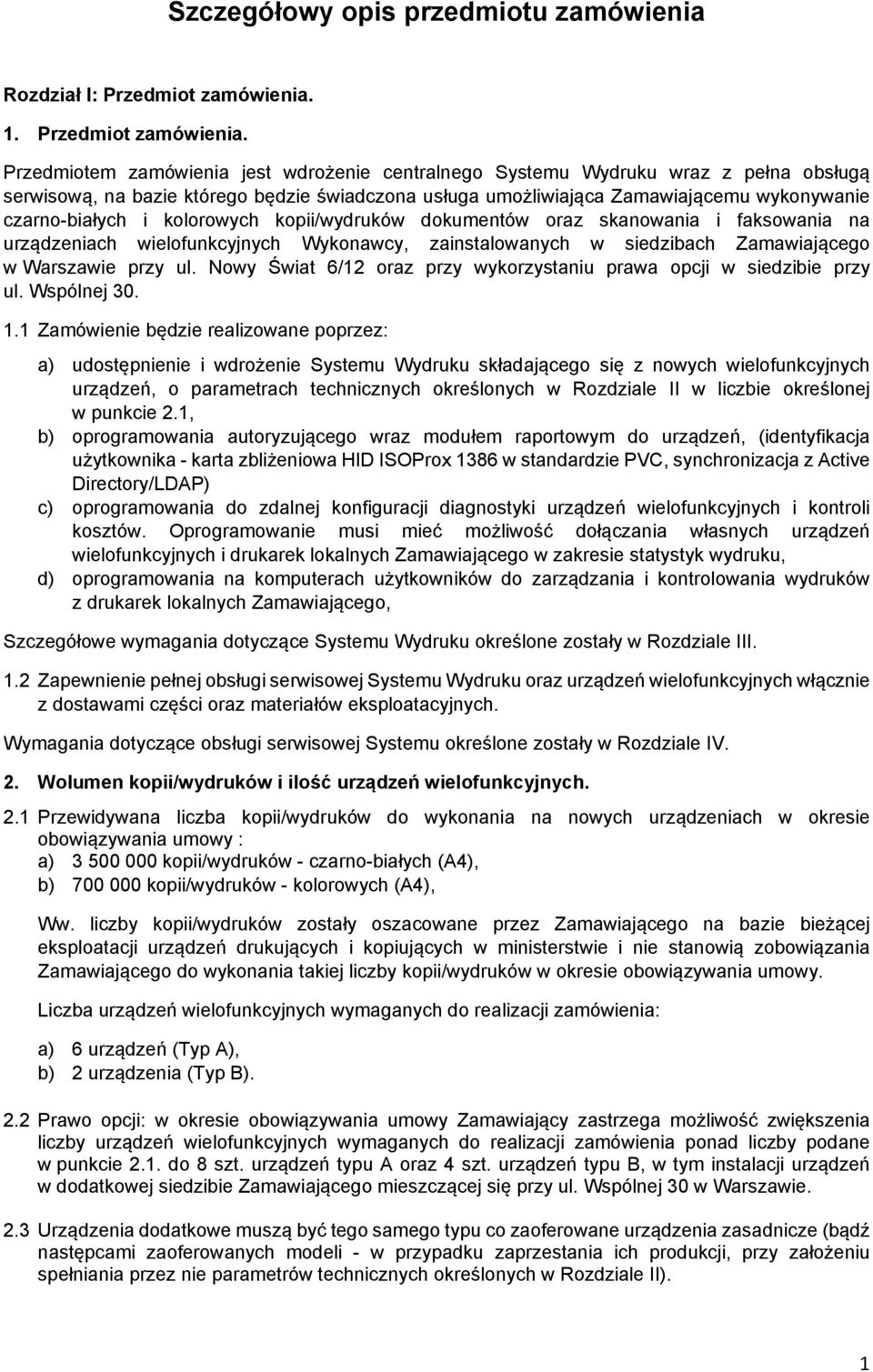 Przedmiotem zamówienia jest wdrożenie centralnego Systemu Wydruku wraz z pełna obsługą serwisową, na bazie którego będzie świadczona usługa umożliwiająca Zamawiającemu wykonywanie czarno-białych i