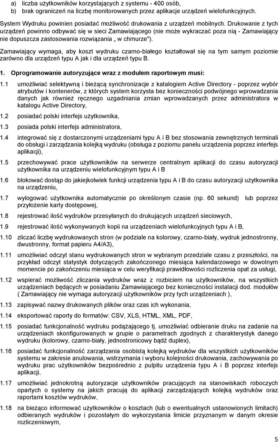 Drukowanie z tych urządzeń powinno odbywać się w sieci Zamawiającego (nie może wykraczać poza nią - Zamawiający nie dopuszcza zastosowania rozwiązania w chmurze").