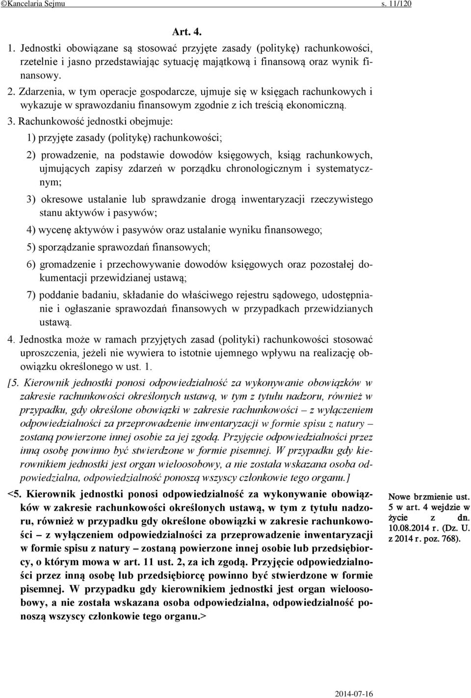 Rachunkowość jednostki obejmuje: 1) przyjęte zasady (politykę) rachunkowości; 2) prowadzenie, na podstawie dowodów księgowych, ksiąg rachunkowych, ujmujących zapisy zdarzeń w porządku chronologicznym