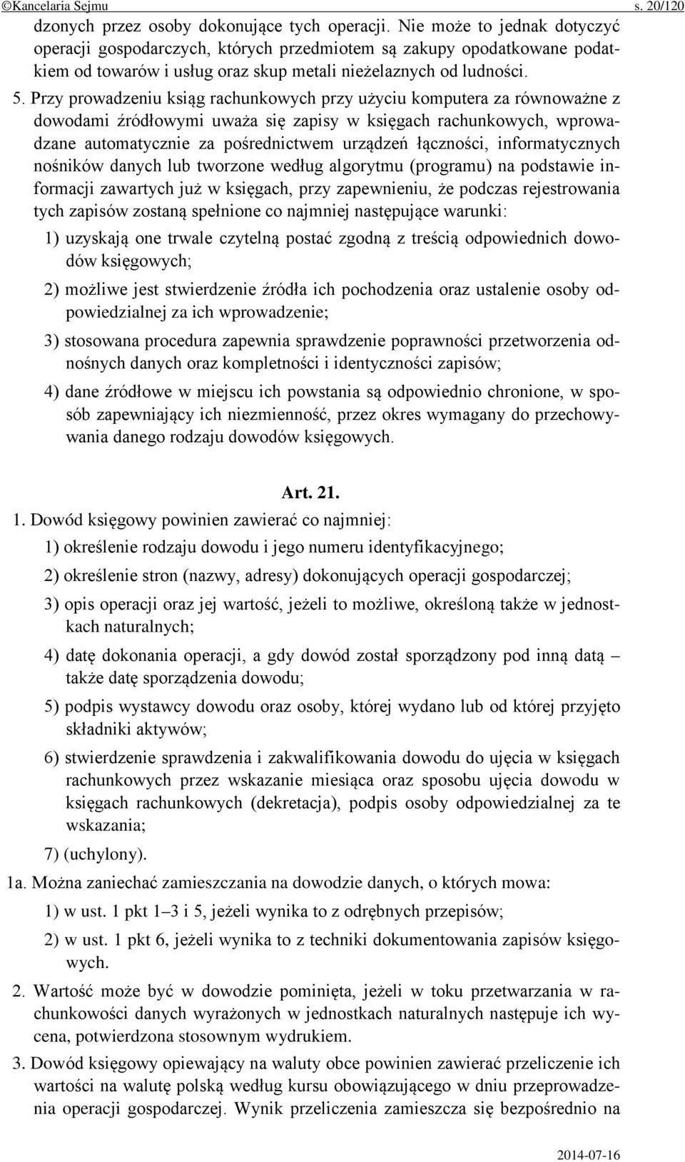 Przy prowadzeniu ksiąg rachunkowych przy użyciu komputera za równoważne z dowodami źródłowymi uważa się zapisy w księgach rachunkowych, wprowadzane automatycznie za pośrednictwem urządzeń łączności,