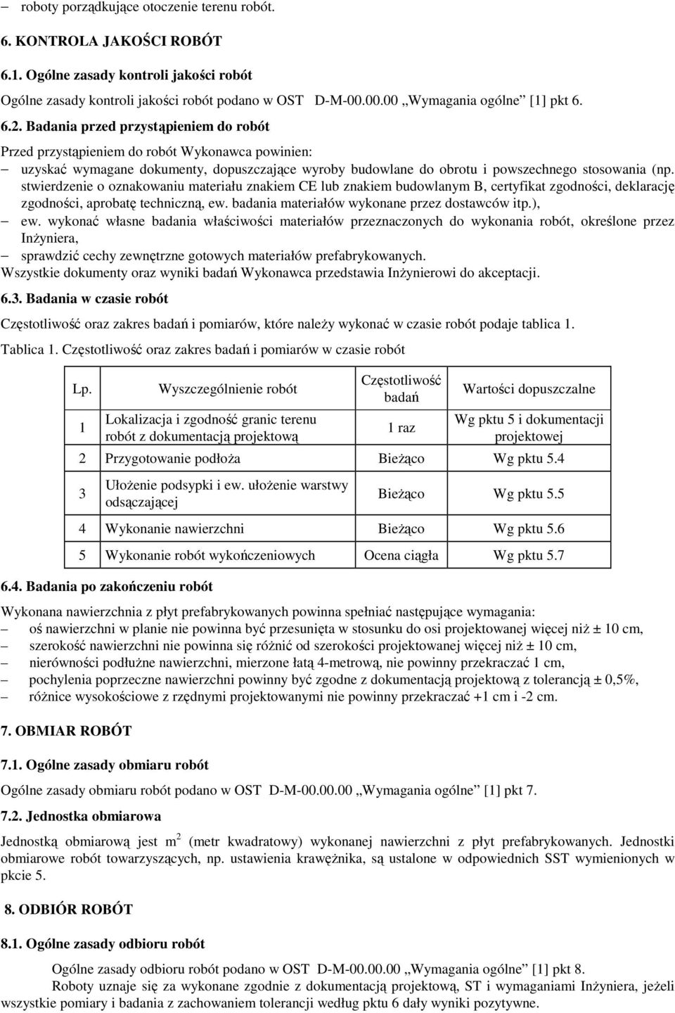 stwierdzenie o oznakowaniu materiału znakiem CE lub znakiem budowlanym B, certyfikat zgodności, deklarację zgodności, aprobatę techniczną, ew. badania materiałów wykonane przez dostawców itp.), ew.