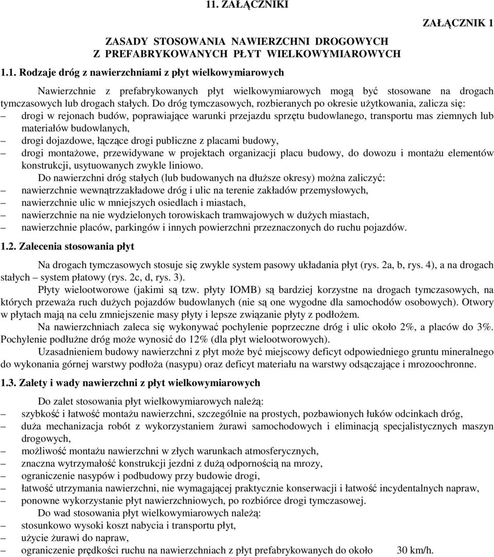 drogi dojazdowe, łączące drogi publiczne z placami budowy, drogi montażowe, przewidywane w projektach organizacji placu budowy, do dowozu i montażu elementów konstrukcji, usytuowanych zwykle liniowo.