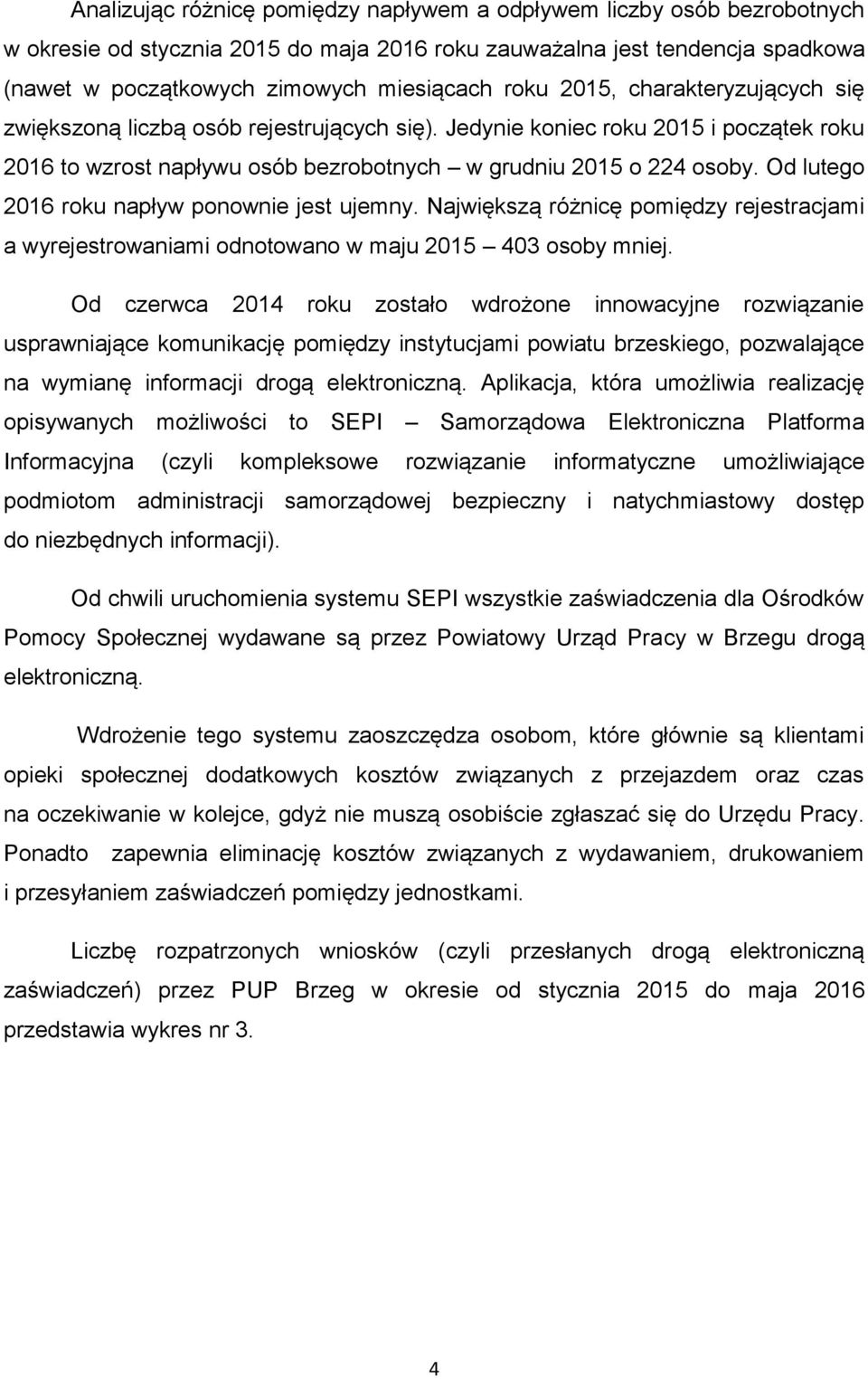 Od lutego 216 roku napływ ponownie jest ujemny. Największą różnicę pomiędzy rejestracjami a wyrejestrowaniami odnotowano w maju 215 43 osoby mniej.