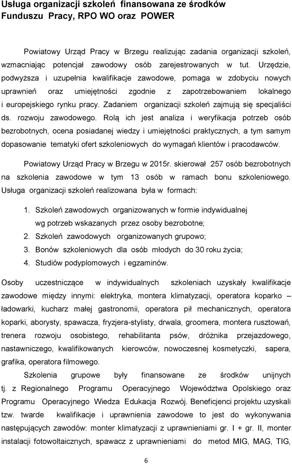 Zadaniem organizacji szkoleń zajmują się specjaliści ds. rozwoju zawodowego.