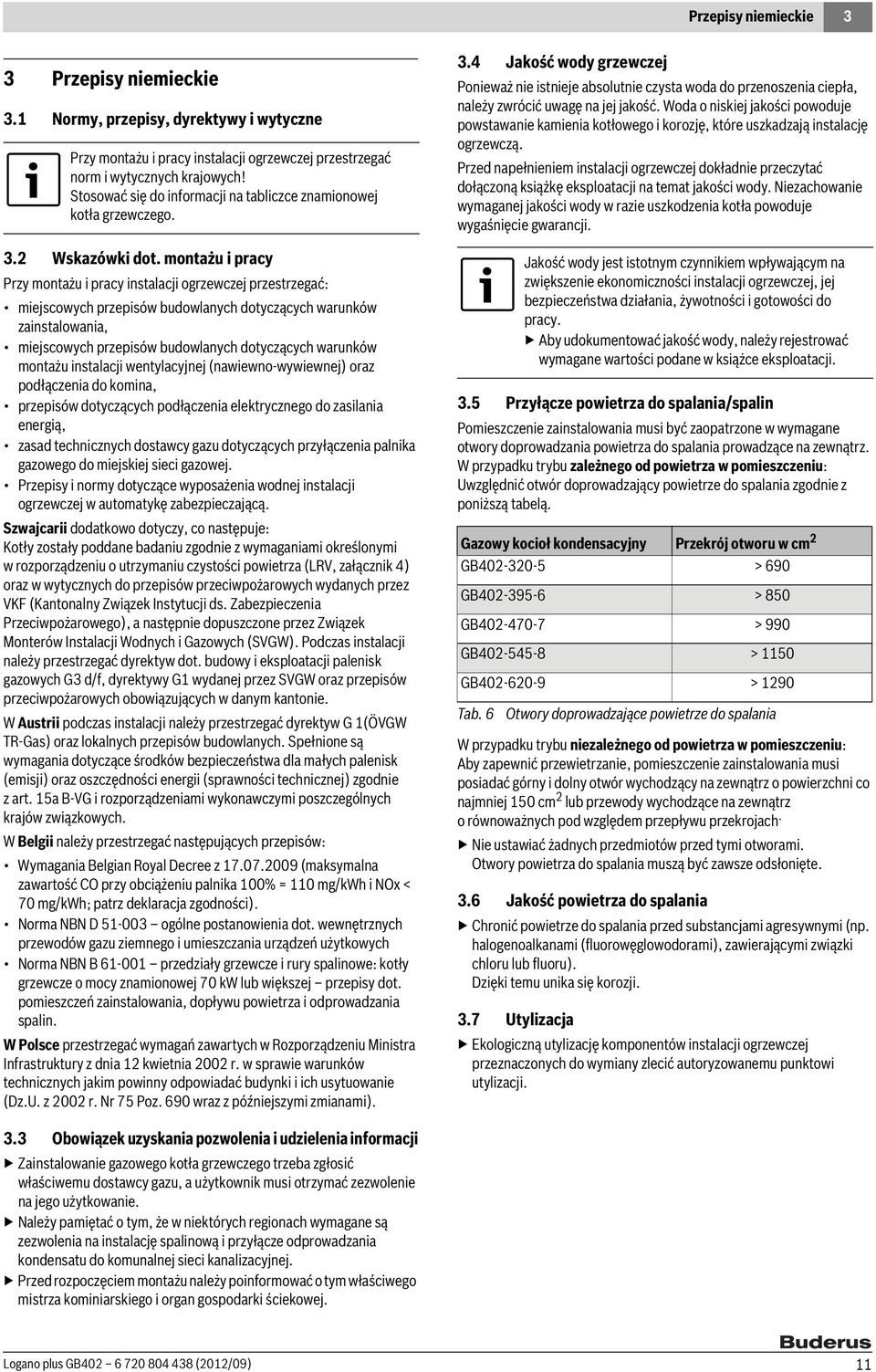 montażu i pracy Przy montażu i pracy instalacji ogrzewczej przestrzegać: miejscowych przepisów budowlanych dotyczących warunków zainstalowania, miejscowych przepisów budowlanych dotyczących warunków