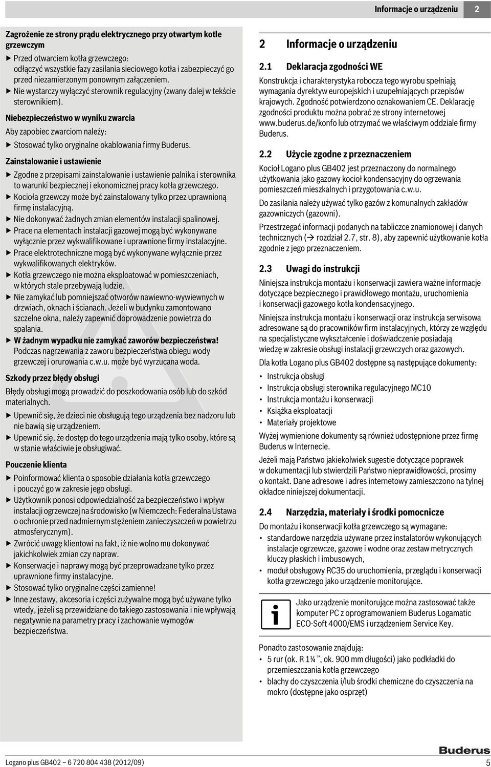 Niebezpieczeństwo w wyniku zwarcia Aby zapobiec zwarciom należy: Stosować tylko oryginalne okablowania firmy Buderus.