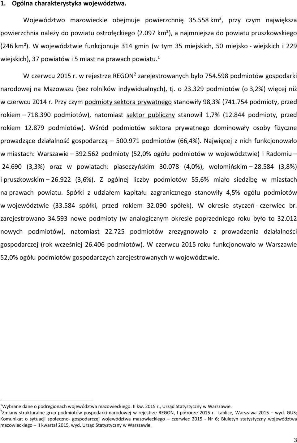1 W czerwcu 2015 r. w rejestrze REGON 2 zarejestrowanych było 754.598 podmiotów gospodarki narodowej na Mazowszu (bez rolników indywidualnych), tj. o 23.