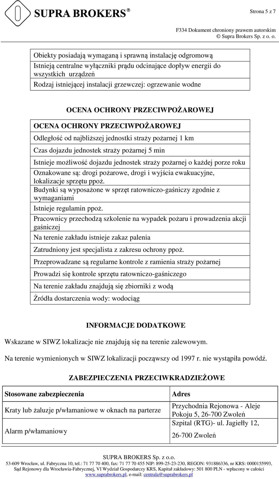 dojazdu jednostek straży pożarnej o każdej porze roku Oznakowane są: drogi pożarowe, drogi i wyjścia ewakuacyjne, lokalizacje sprzętu ppoż.