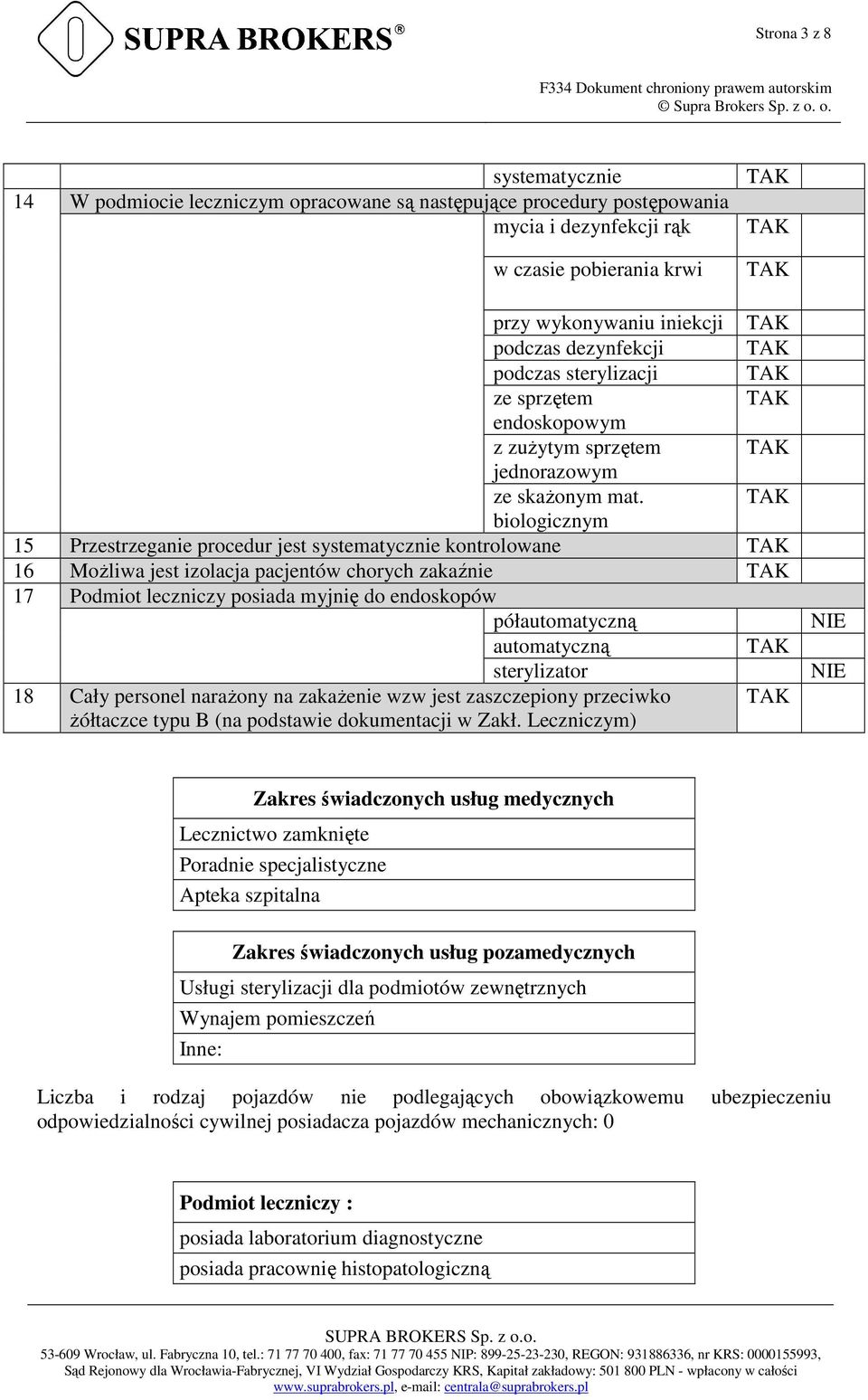 biologicznym 15 Przestrzeganie procedur jest systematycznie kontrolowane 16 Możliwa jest izolacja pacjentów chorych zakaźnie 17 Podmiot leczniczy posiada myjnię do endoskopów półautomatyczną