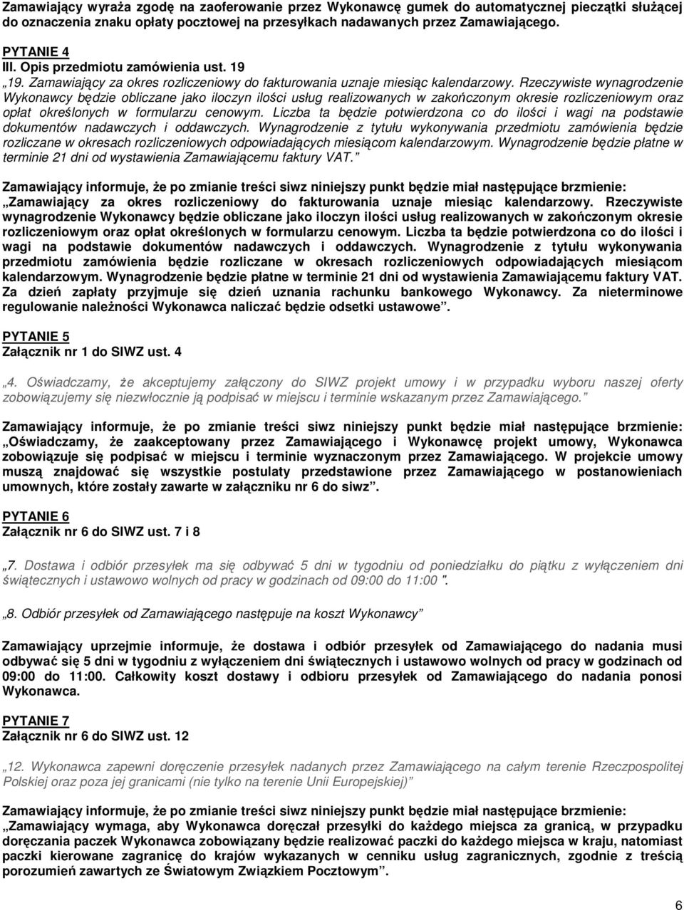 Rzeczywiste wynagrodzenie Wykonawcy będzie obliczane jako iloczyn ilości usług realizowanych w zakończonym okresie rozliczeniowym oraz opłat określonych w formularzu cenowym.