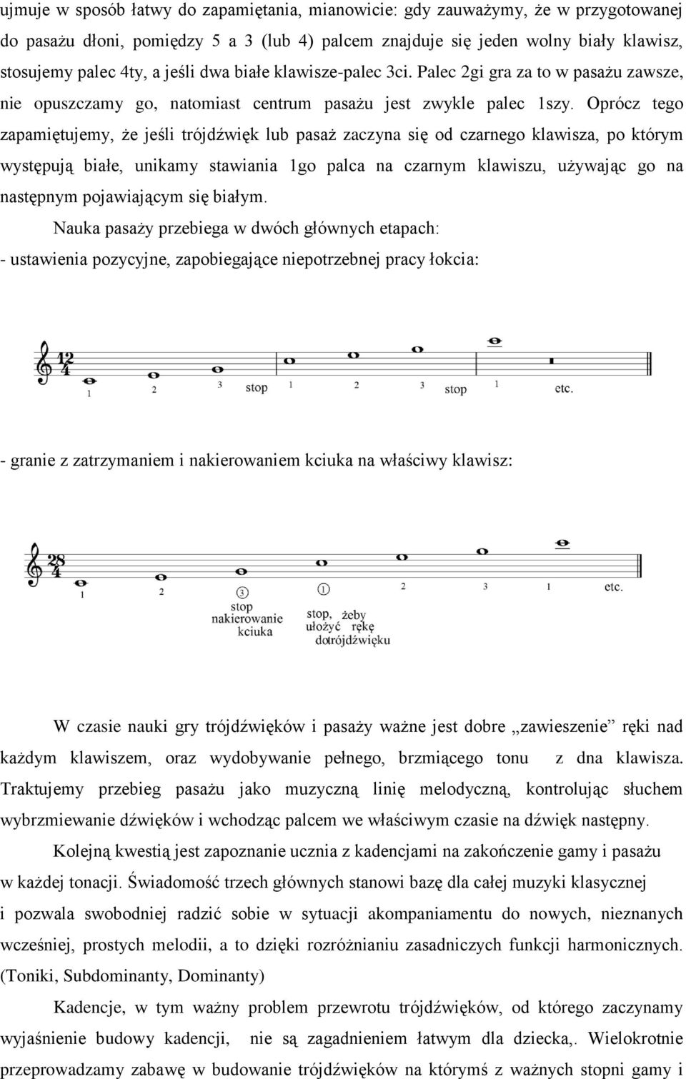 Oprócz tego zapamiętujemy, że jeśli trójdźwięk lub pasaż zaczyna się od czarnego klawisza, po którym występują białe, unikamy stawiania 1go palca na czarnym klawiszu, używając go na następnym