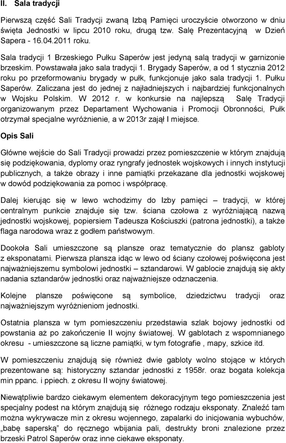 Brygady Saperów, a od 1 stycznia 2012 roku po przeformowaniu brygady w pułk, funkcjonuje jako sala tradycji 1. Pułku Saperów.