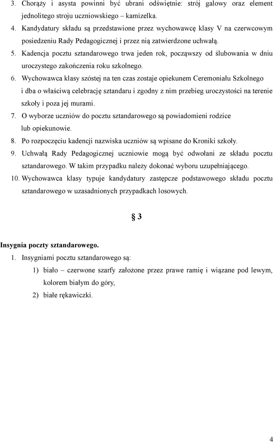 Kadencja pocztu sztandarowego trwa jeden rok, począwszy od ślubowania w dniu uroczystego zakończenia roku szkolnego. 6.