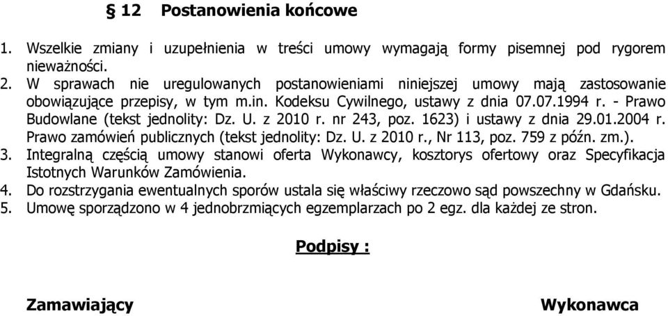 - Prawo Budowlane (tekst jednolity: Dz. U. z 2010 r. nr 243, poz. 1623) i ustawy z dnia 29.01.2004 r. Prawo zamówień publicznych (tekst jednolity: Dz. U. z 2010 r., Nr 113, poz. 759 z późn. zm.). 3.