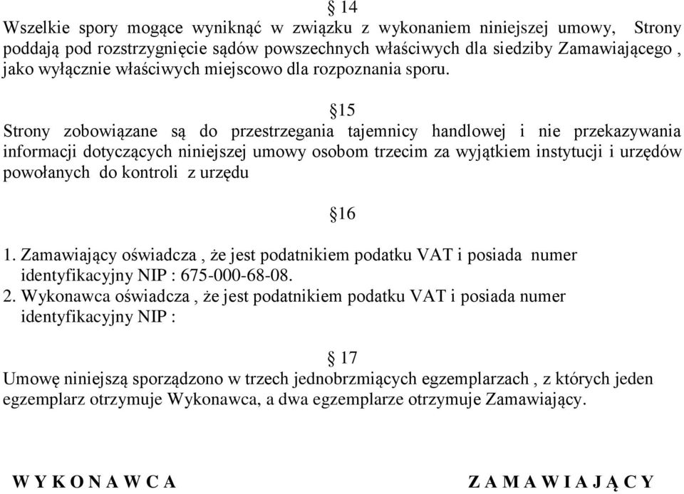15 Strony zobowiązane są do przestrzegania tajemnicy handlowej i nie przekazywania informacji dotyczących niniejszej umowy osobom trzecim za wyjątkiem instytucji i urzędów powołanych do kontroli z
