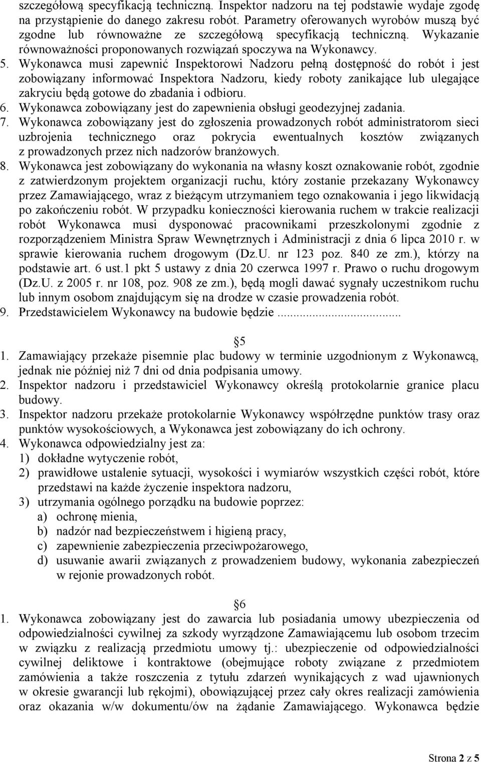 Wykonawca musi zapewnić Inspektorowi Nadzoru pełną dostępność do robót i jest zobowiązany informować Inspektora Nadzoru, kiedy roboty zanikające lub ulegające zakryciu będą gotowe do zbadania i
