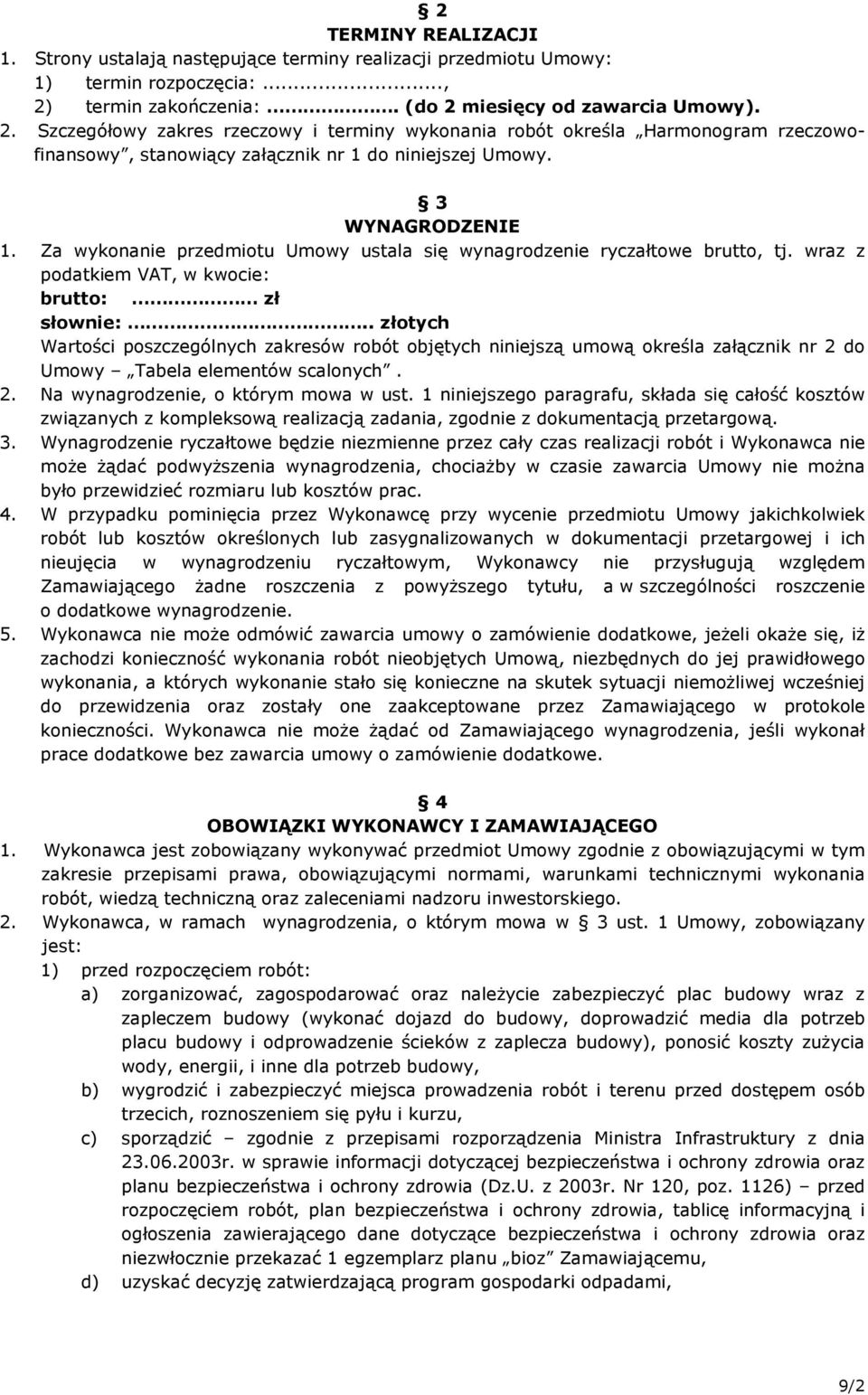 3 WYNAGRODZENIE 1. Za wykonanie przedmiotu Umowy ustala się wynagrodzenie ryczałtowe brutto, tj. wraz z podatkiem VAT, w kwocie: brutto: zł słownie:.