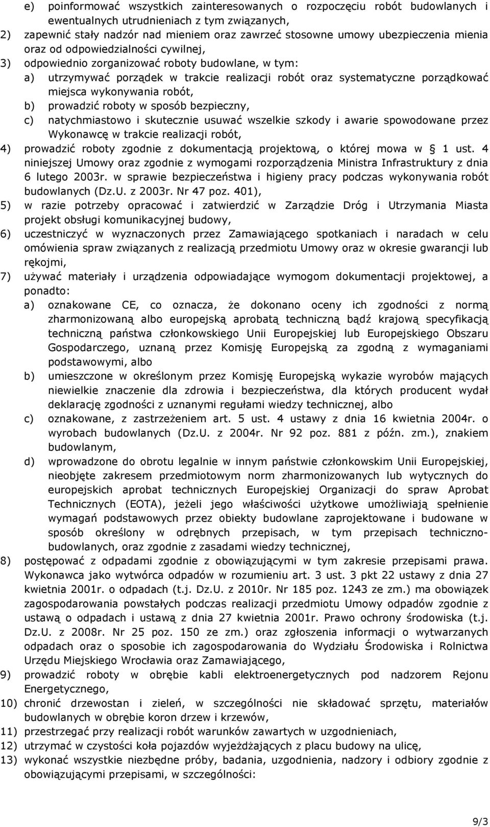 wykonywania robót, b) prowadzić roboty w sposób bezpieczny, c) natychmiastowo i skutecznie usuwać wszelkie szkody i awarie spowodowane przez Wykonawcę w trakcie realizacji robót, 4) prowadzić roboty