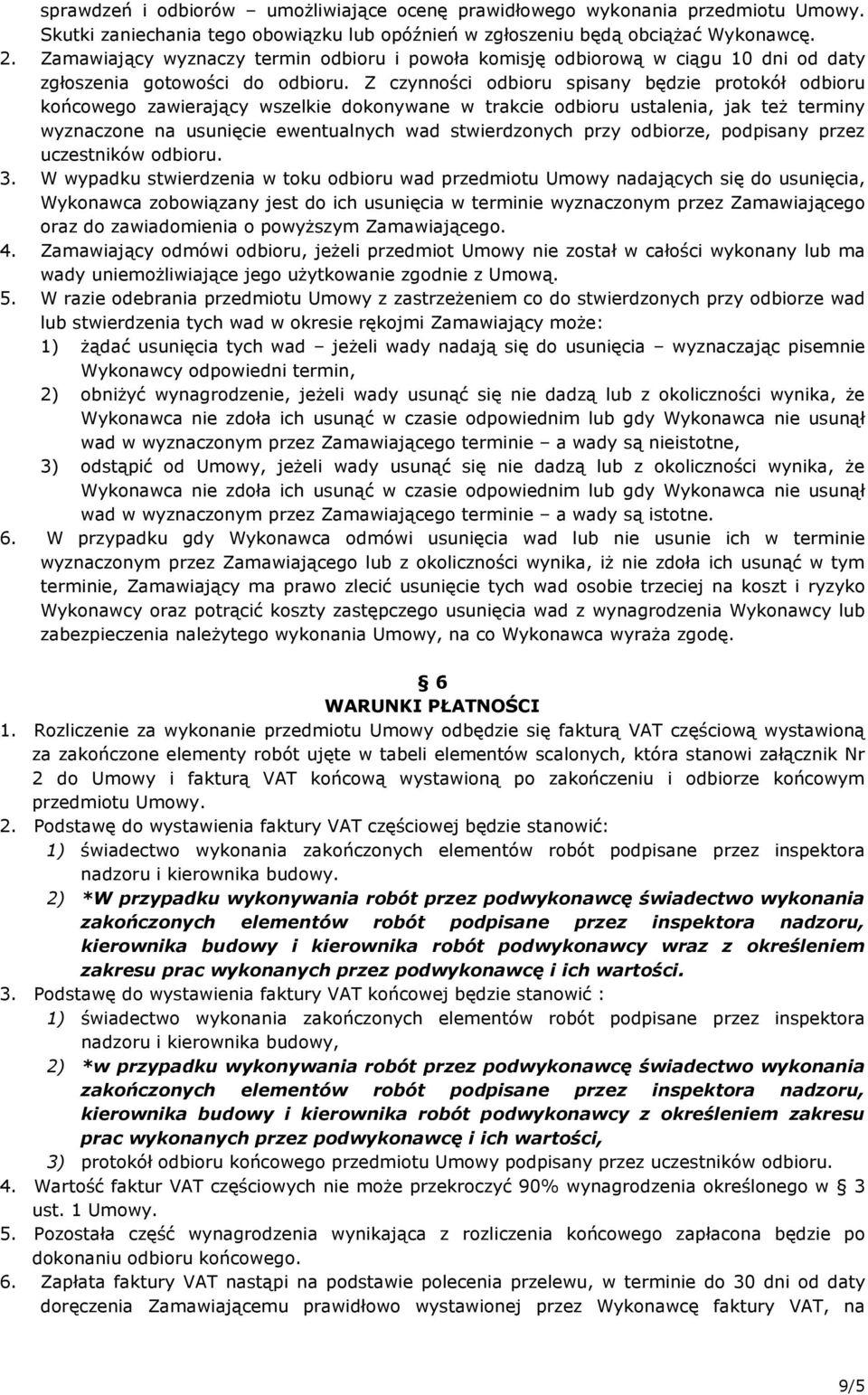 Z czynności odbioru spisany będzie protokół odbioru końcowego zawierający wszelkie dokonywane w trakcie odbioru ustalenia, jak teŝ terminy wyznaczone na usunięcie ewentualnych wad stwierdzonych przy