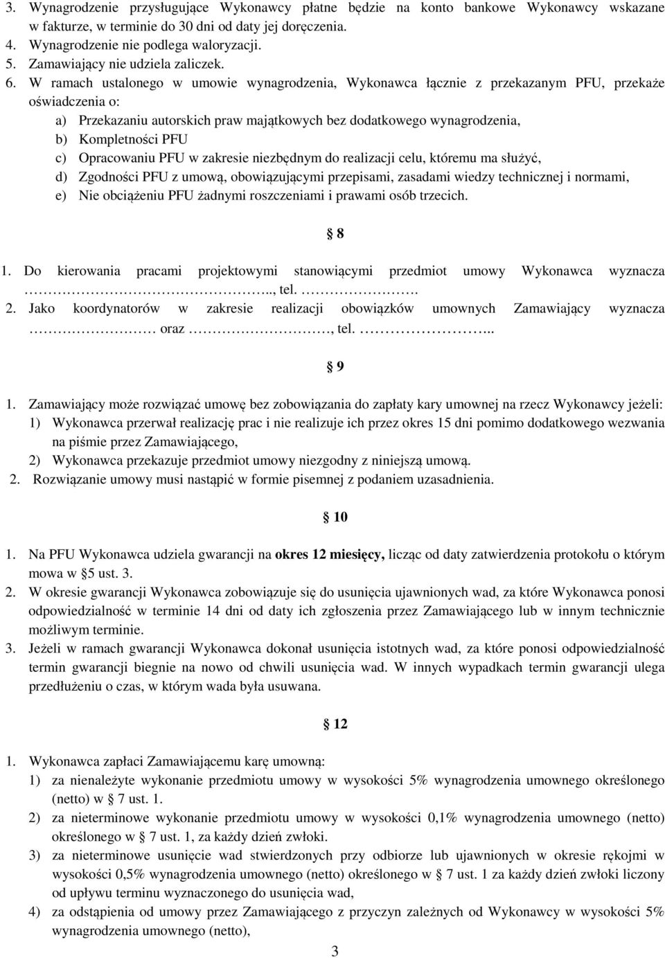 W ramach ustalonego w umowie wynagrodzenia, Wykonawca łącznie z przekazanym PFU, przekaże oświadczenia o: a) Przekazaniu autorskich praw majątkowych bez dodatkowego wynagrodzenia, b) Kompletności PFU