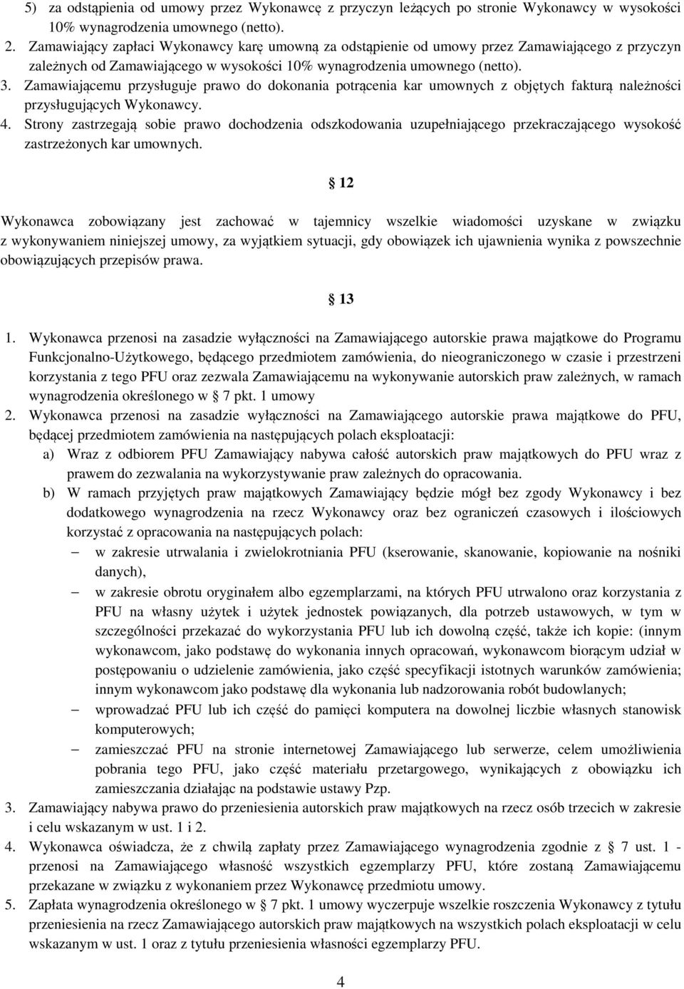 Zamawiającemu przysługuje prawo do dokonania potrącenia kar umownych z objętych fakturą należności przysługujących Wykonawcy. 4.