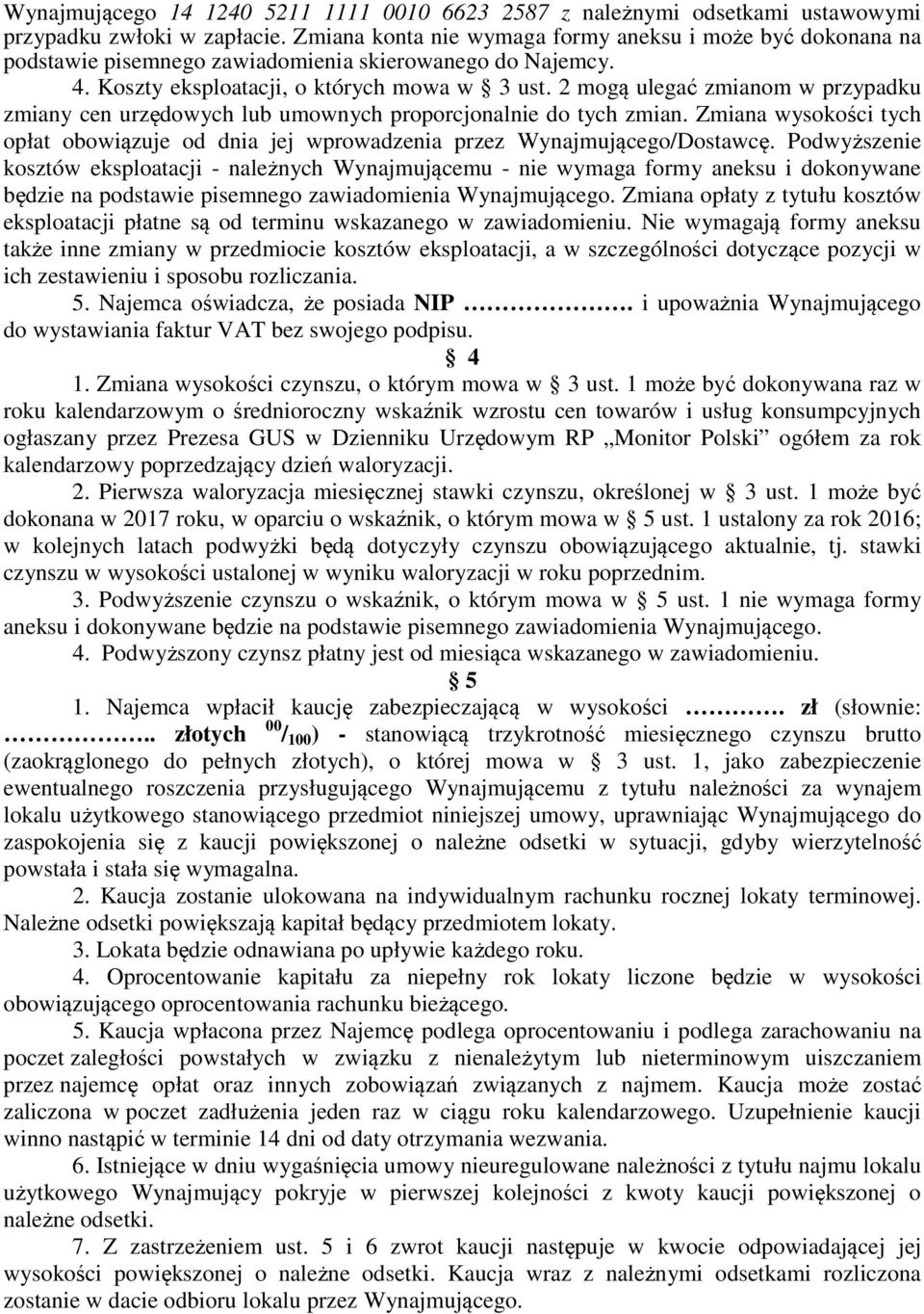 2 mogą ulegać zmianom w przypadku zmiany cen urzędowych lub umownych proporcjonalnie do tych zmian. Zmiana wysokości tych opłat obowiązuje od dnia jej wprowadzenia przez Wynajmującego/Dostawcę.