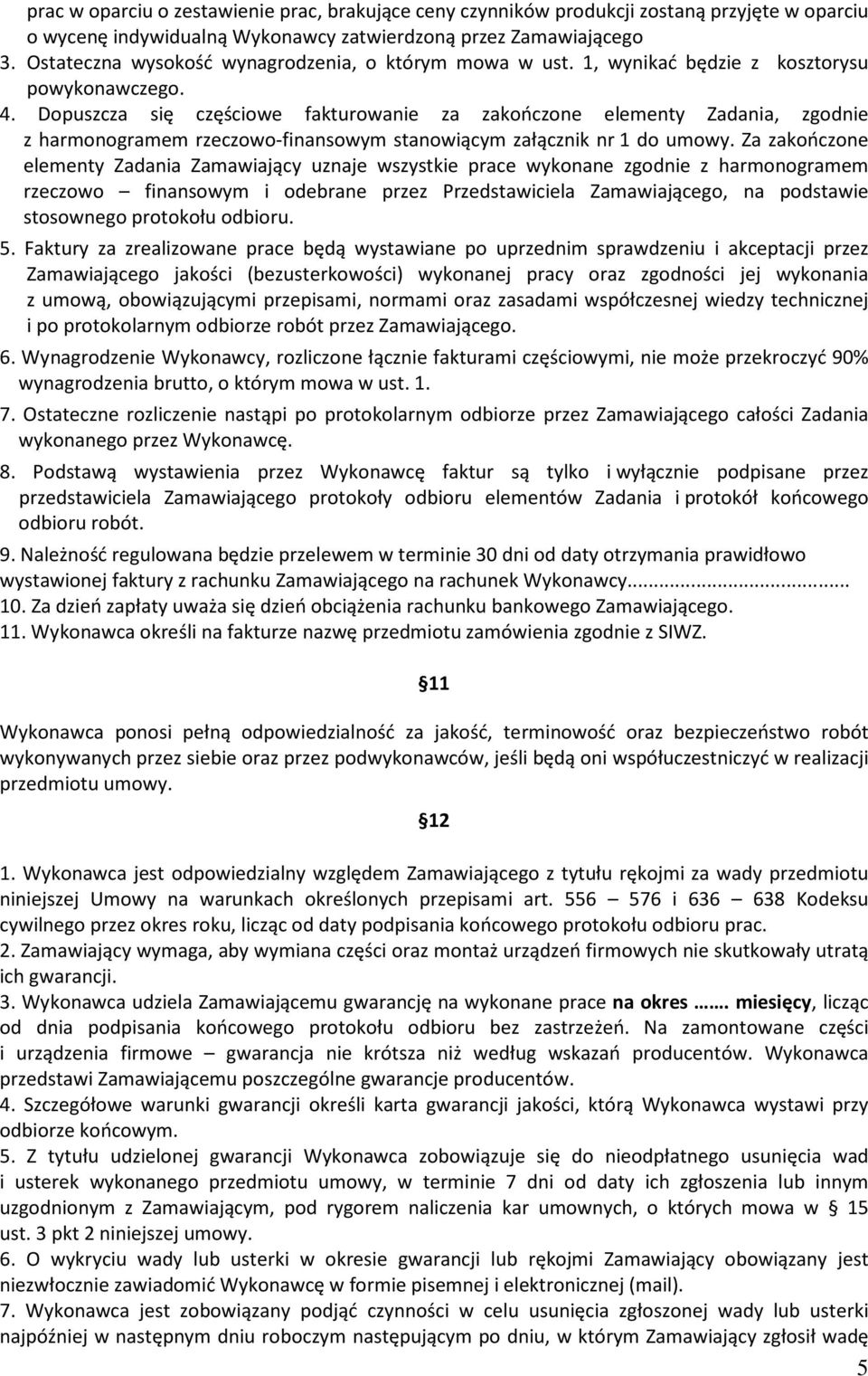 Dopuszcza się częściowe fakturowanie za zakończone elementy Zadania, zgodnie z harmonogramem rzeczowo-finansowym stanowiącym załącznik nr 1 do umowy.