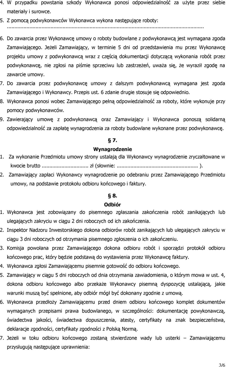 Jeżeli Zamawiający, w terminie 5 dni od przedstawienia mu przez Wykonawcę projektu umowy z podwykonawcą wraz z częścią dokumentacji dotyczącą wykonania robót przez podwykonawcę, nie zgłosi na piśmie