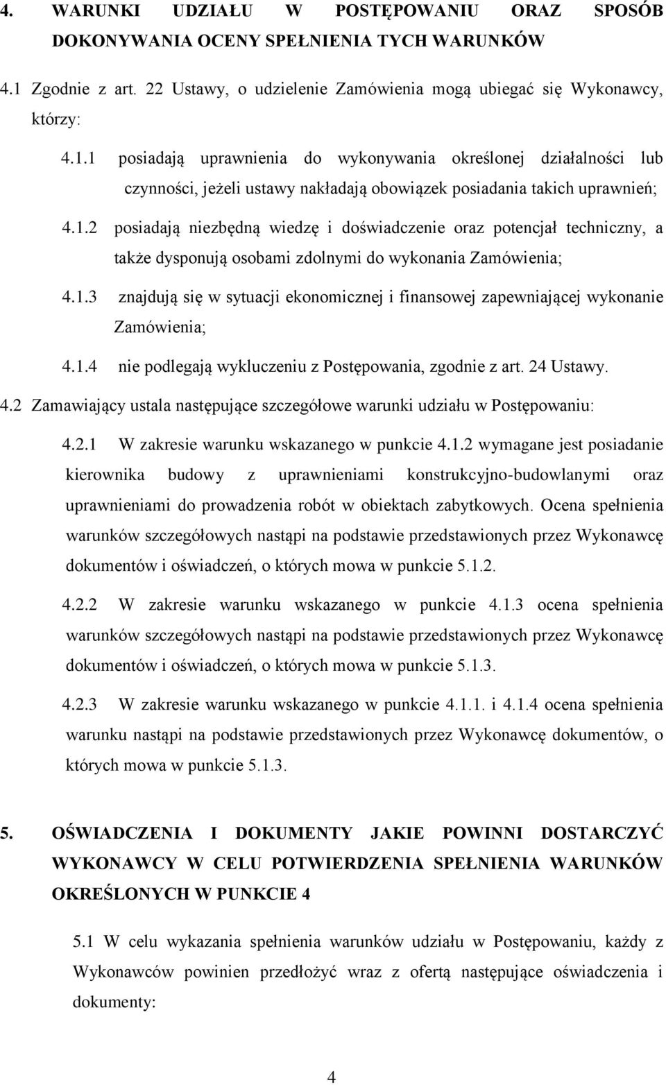 1 posiadają uprawnienia do wykonywania określonej działalności lub czynności, jeżeli ustawy nakładają obowiązek posiadania takich uprawnień; 4.1.2 posiadają niezbędną wiedzę i doświadczenie oraz potencjał techniczny, a także dysponują osobami zdolnymi do wykonania Zamówienia; 4.