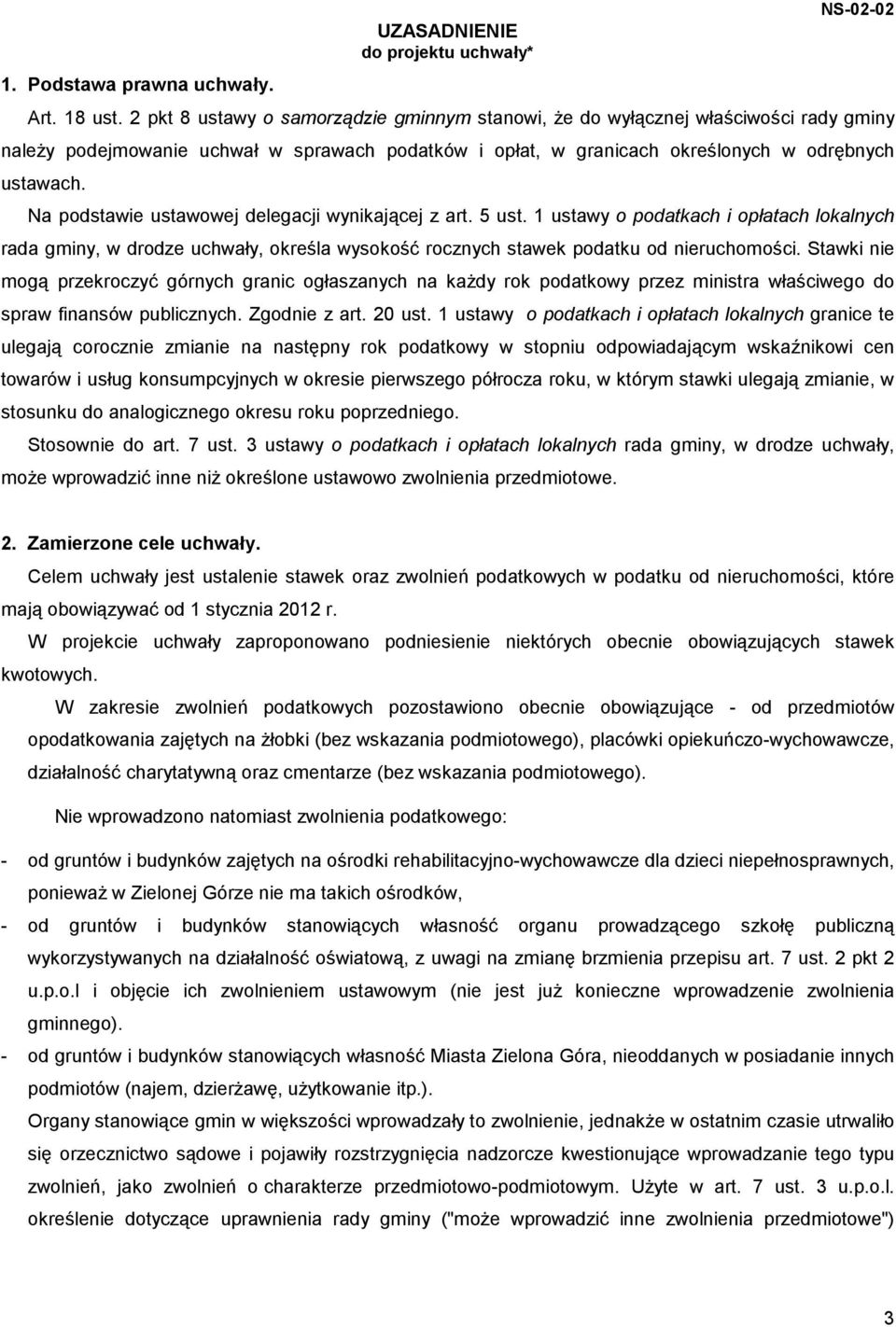 Na podstawie ustawowej delegacji wynikającej z art. 5 ust. 1 ustawy o podatkach i opłatach lokalnych rada gminy, w drodze uchwały, określa wysokość rocznych stawek podatku od nieruchomości.