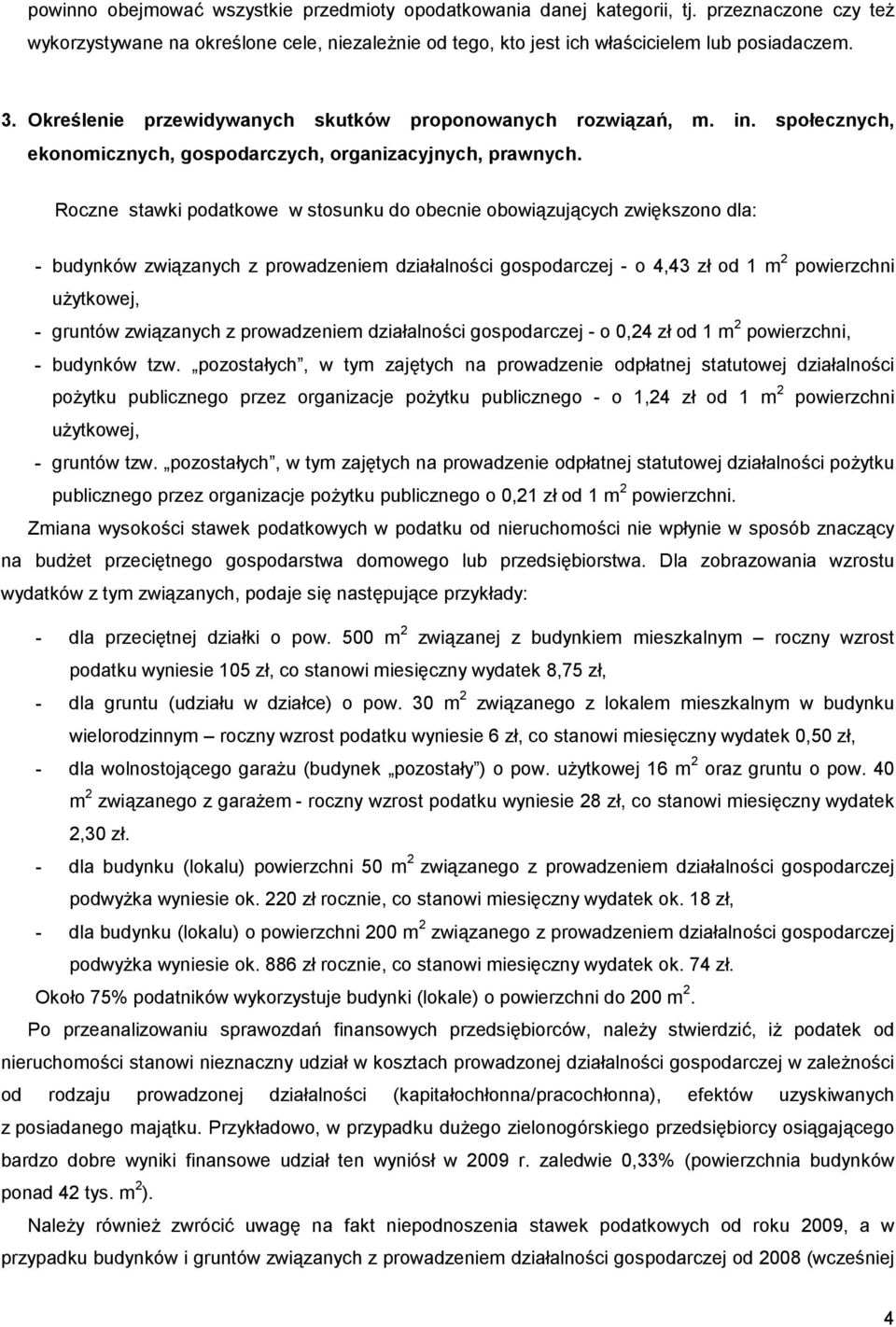 Roczne stawki podatkowe w stosunku do obecnie obowiązujących zwiększono dla: - budynków związanych z prowadzeniem działalności gospodarczej - o 4,43 zł od 1 m 2 powierzchni - gruntów związanych z