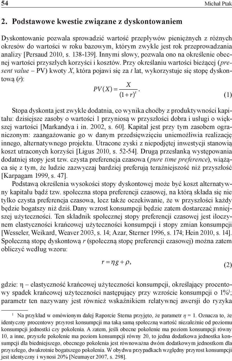 analizy [Persaud 2010, s. 138-139]. Innymi słowy, pozwala ono na określenie obecnej wartości przyszłych korzyści i kosztów.