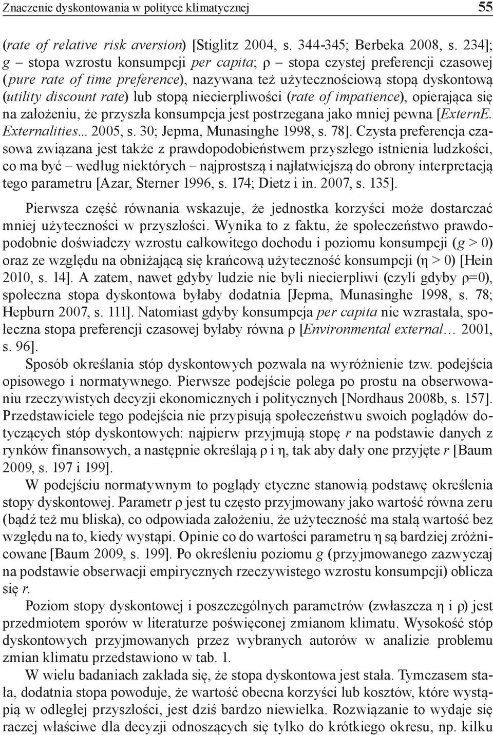 niecierpliwości (rate of impatience), opierająca się na założeniu, że przyszła konsumpcja jest postrzegana jako mniej pewna [ExternE. Externalities... 2005, s. 30; Jepma, Munasinghe 1998, s. 78].