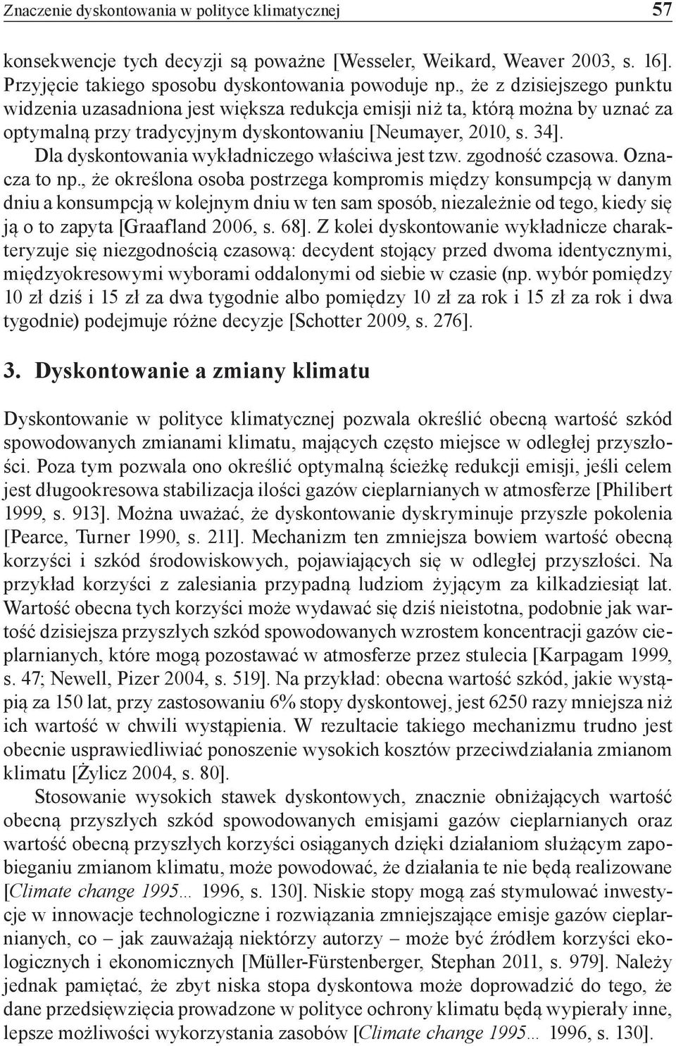 Dla dyskontowania wykładniczego właściwa jest tzw. zgodność czasowa. Oznacza to np.