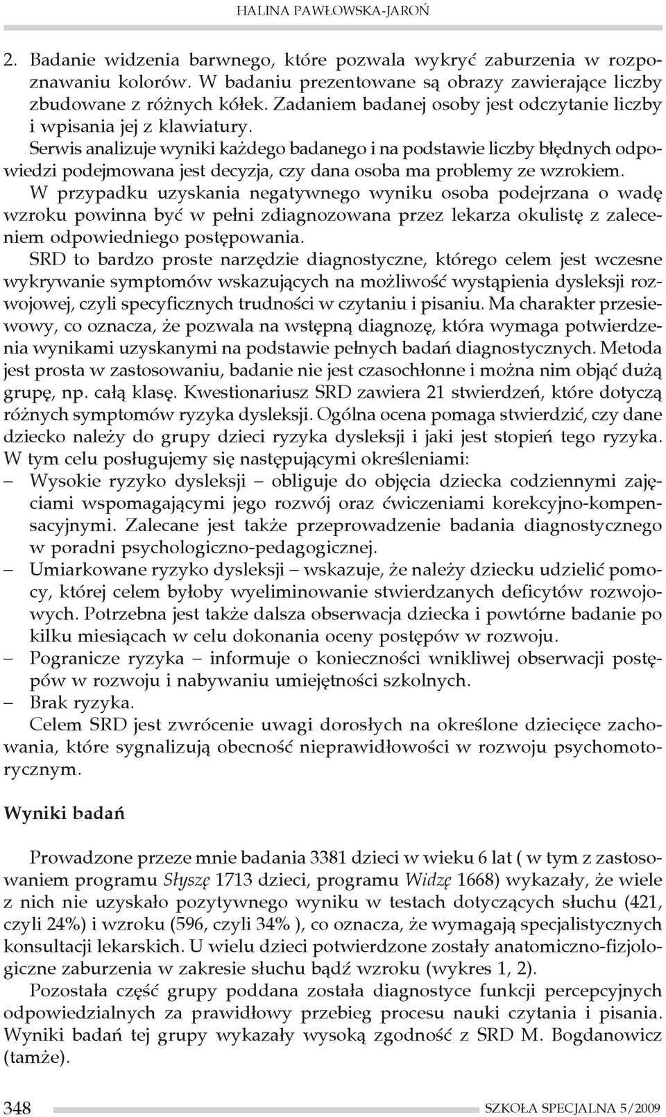 Serwis analizuje wyniki każdego badanego i na podstawie liczby błędnych odpowiedzi podejmowana jest decyzja, czy dana osoba ma problemy ze wzrokiem.