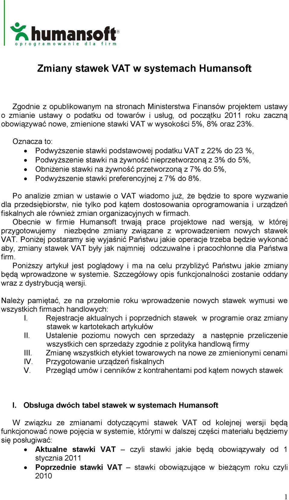 Oznacza to: Podwyższenie stawki podstawowej podatku VAT z 22% do 23 %, Podwyższenie stawki na żywność nieprzetworzoną z 3% do 5%, Obniżenie stawki na żywność przetworzoną z 7% do 5%, Podwyższenie