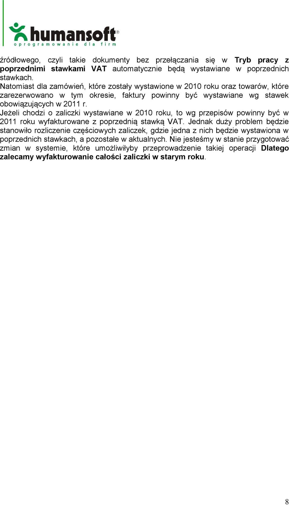 Jeżeli chodzi o zaliczki wystawiane w 2010 roku, to wg przepisów powinny być w 2011 roku wyfakturowane z poprzednią stawką VAT.