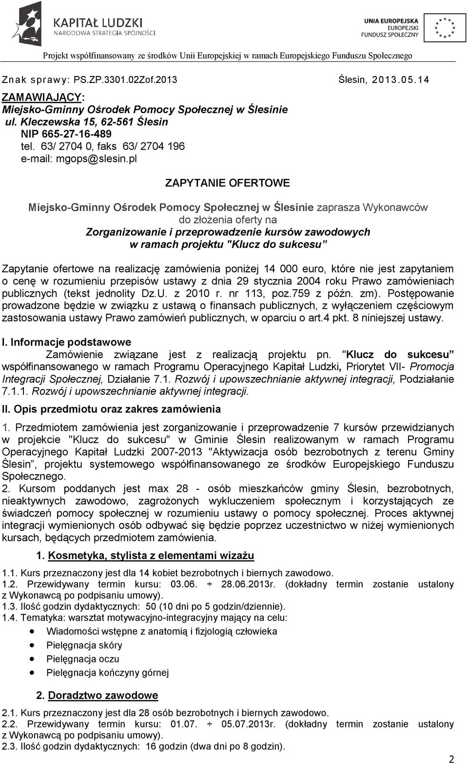 pl ZAPYTANIE OFERTOWE Miejsko-Gminny Ośrodek Pomocy Społecznej w Ślesinie zaprasza Wykonawców do złożenia oferty na Zorganizowanie i przeprowadzenie kursów zawodowych w ramach projektu "Klucz do