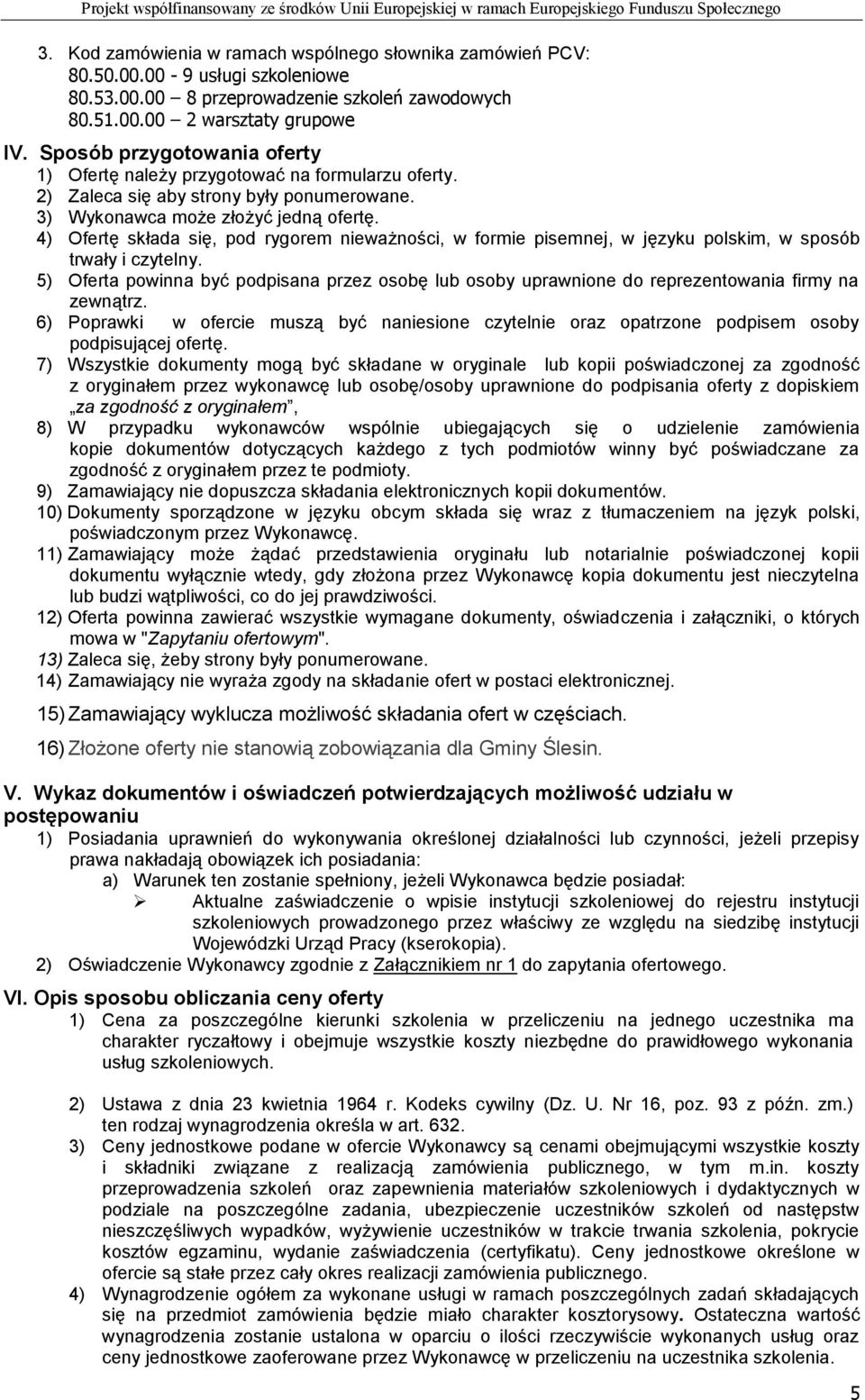 4) Ofertę składa się, pod rygorem nieważności, w formie pisemnej, w języku polskim, w sposób trwały i czytelny.